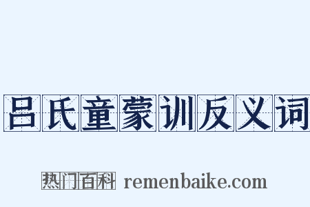吕氏童蒙训反义词是什么意思的图片